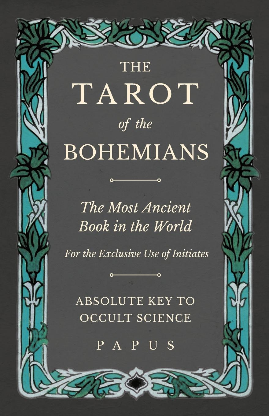 Vorderes Coverbild The Tarot of the Bohemians - The Most Ancient Book in the World - For the Exclusive Use of Initiates - Absolute Key to Occult Science
