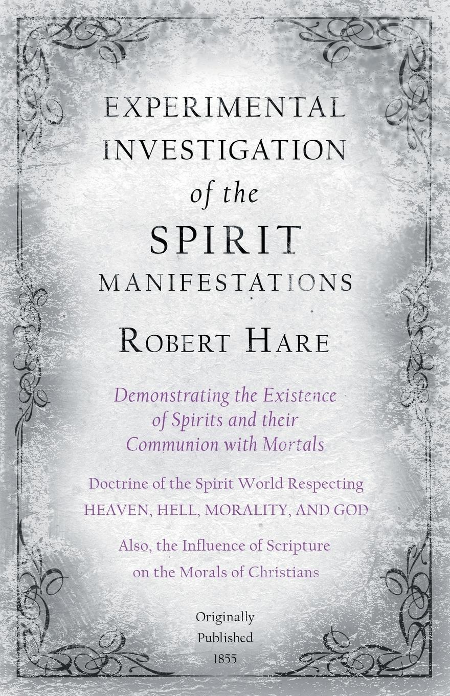 Vorderes Coverbild Experimental Investigation of the Spirit Manifestations, Demonstrating the Existence of Spirits and their Communion with Mortals - Doctrine of the Spirit World Respecting Heaven, Hell, Morality, and God