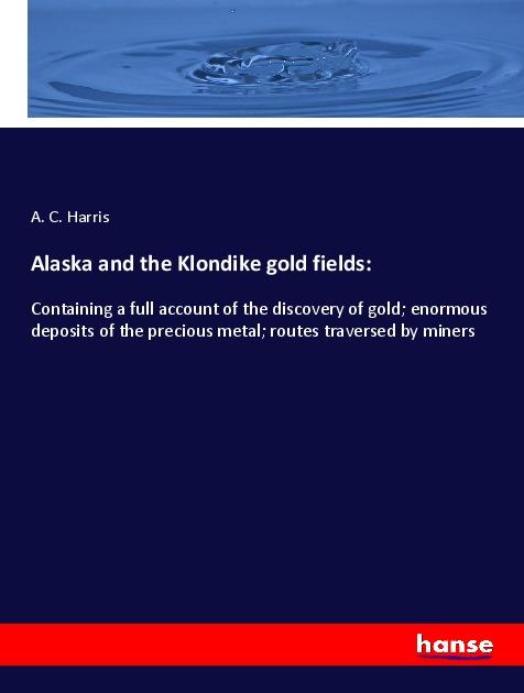 Vorderes Coverbild Alaska and the Klondike gold fields: