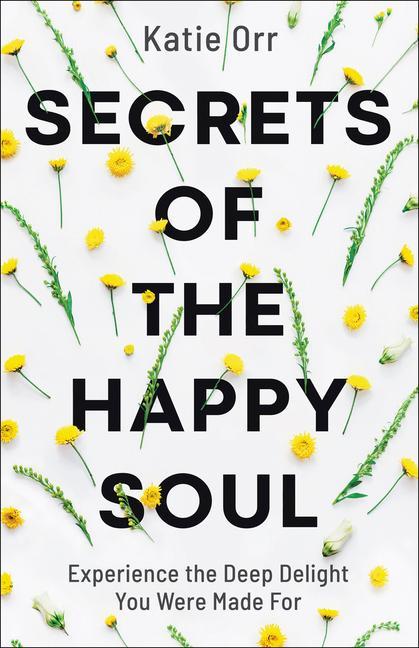 Vorderes Coverbild Secrets of the Happy Soul: Experience the Deep Delight You Were Made for