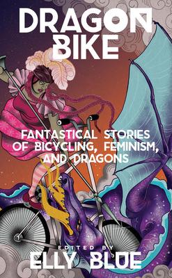 Vorderes Coverbild Dragon Bike: Fantastical Stories of Bicycling, Feminism, & Dragons