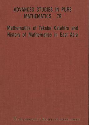 Vorderes Coverbild Mathematics of Takebe Katahiro and History of Mathematics in East Asia - Proceedings of the International Conference on Traditional Mathematics in East Asia and Related Topics