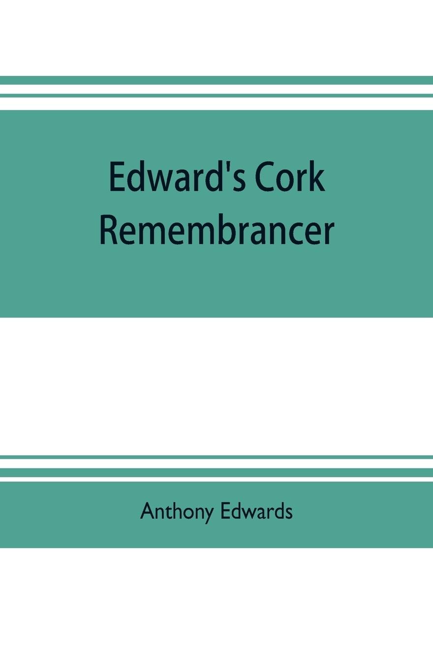 Vorderes Coverbild Edward's Cork remembrancer; or, Tablet of memory. Enumerating every remarkable circumstance that has happenned in the city and county of Cork and in the kingdom at large