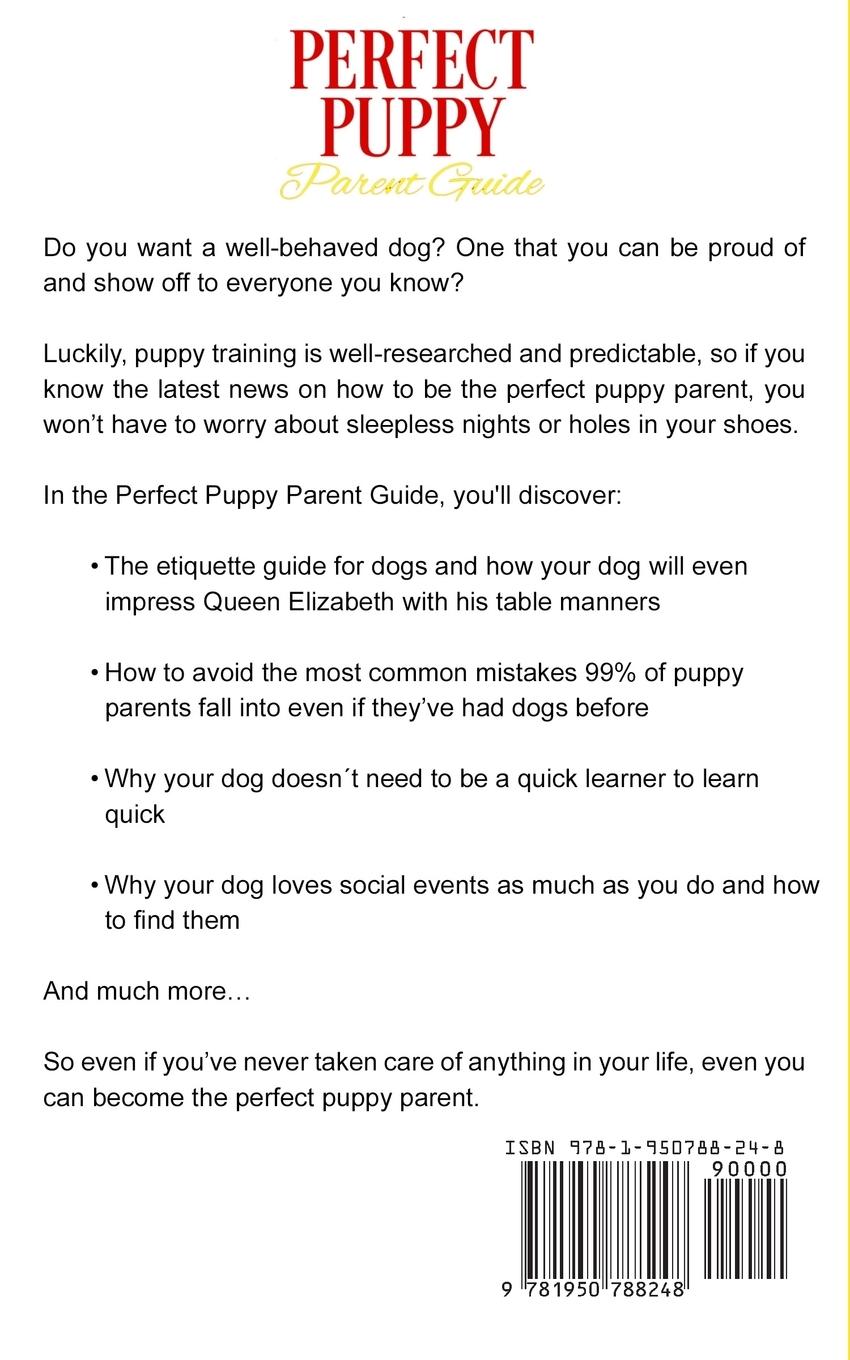 Rückseitencover Perfect Puppy Parent Guide: Discover the Secrets to Training any Puppy in just 21 Days, Even if You're a Clueless Beginner