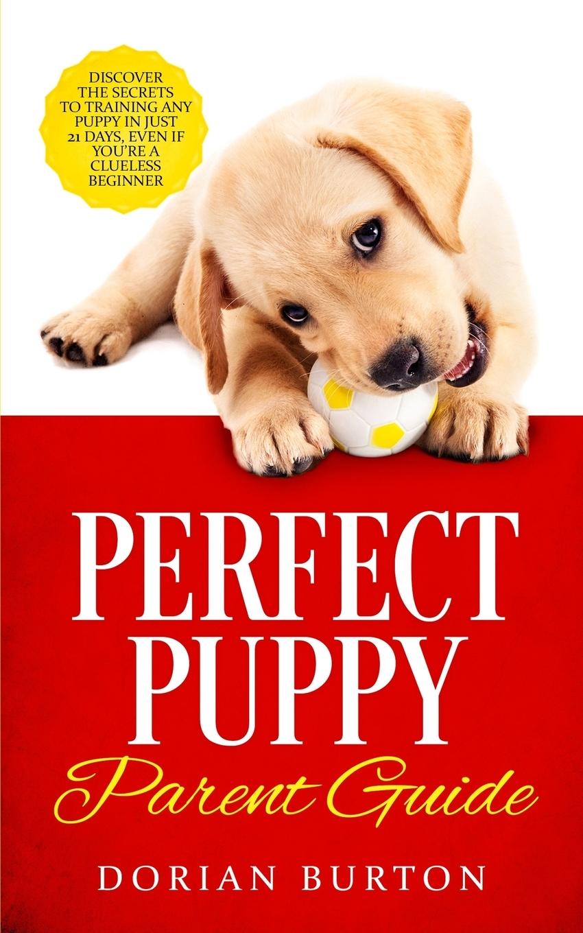Vorderes Coverbild Perfect Puppy Parent Guide: Discover the Secrets to Training any Puppy in just 21 Days, Even if You're a Clueless Beginner