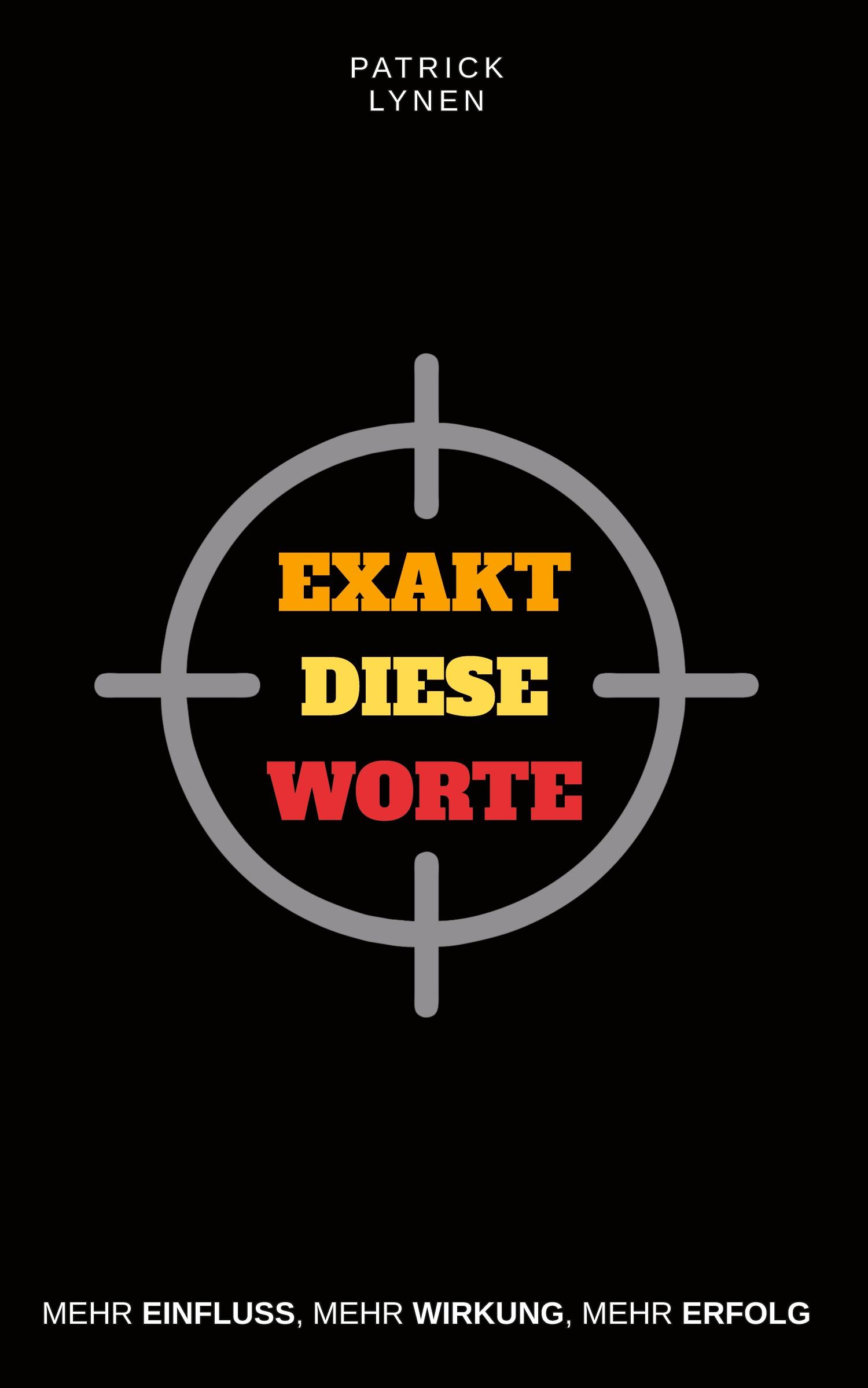 Vorderes Coverbild Exakt diese Worte: Mehr Einfluss, mehr Wirkung, mehr Erfolg