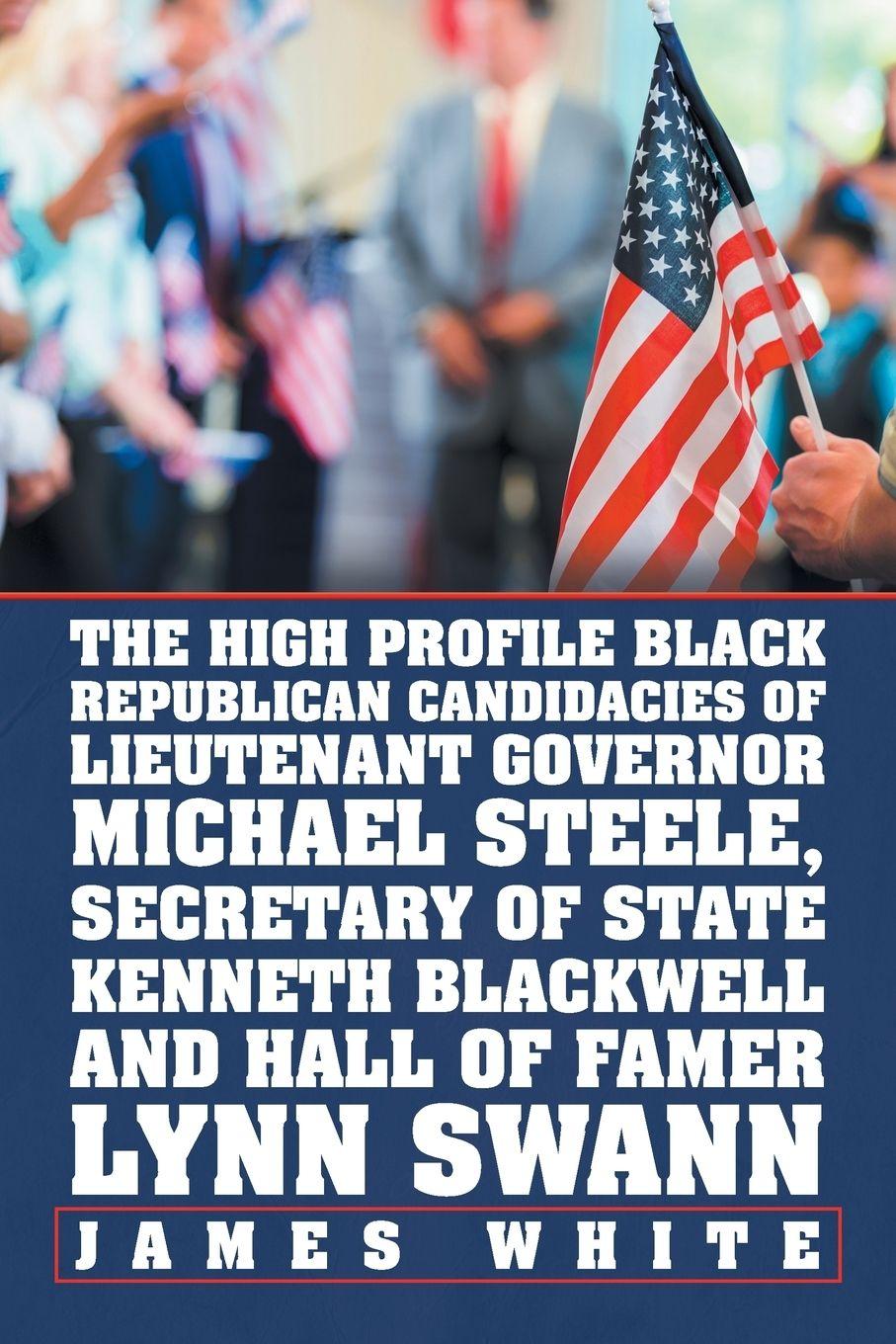 Vorderes Coverbild The High Profile Black Republican Candidacies of Lieutenant Governor Michael Steele, Secretary of State Kenneth Blackwell and Hall of Famer Lynn Swann