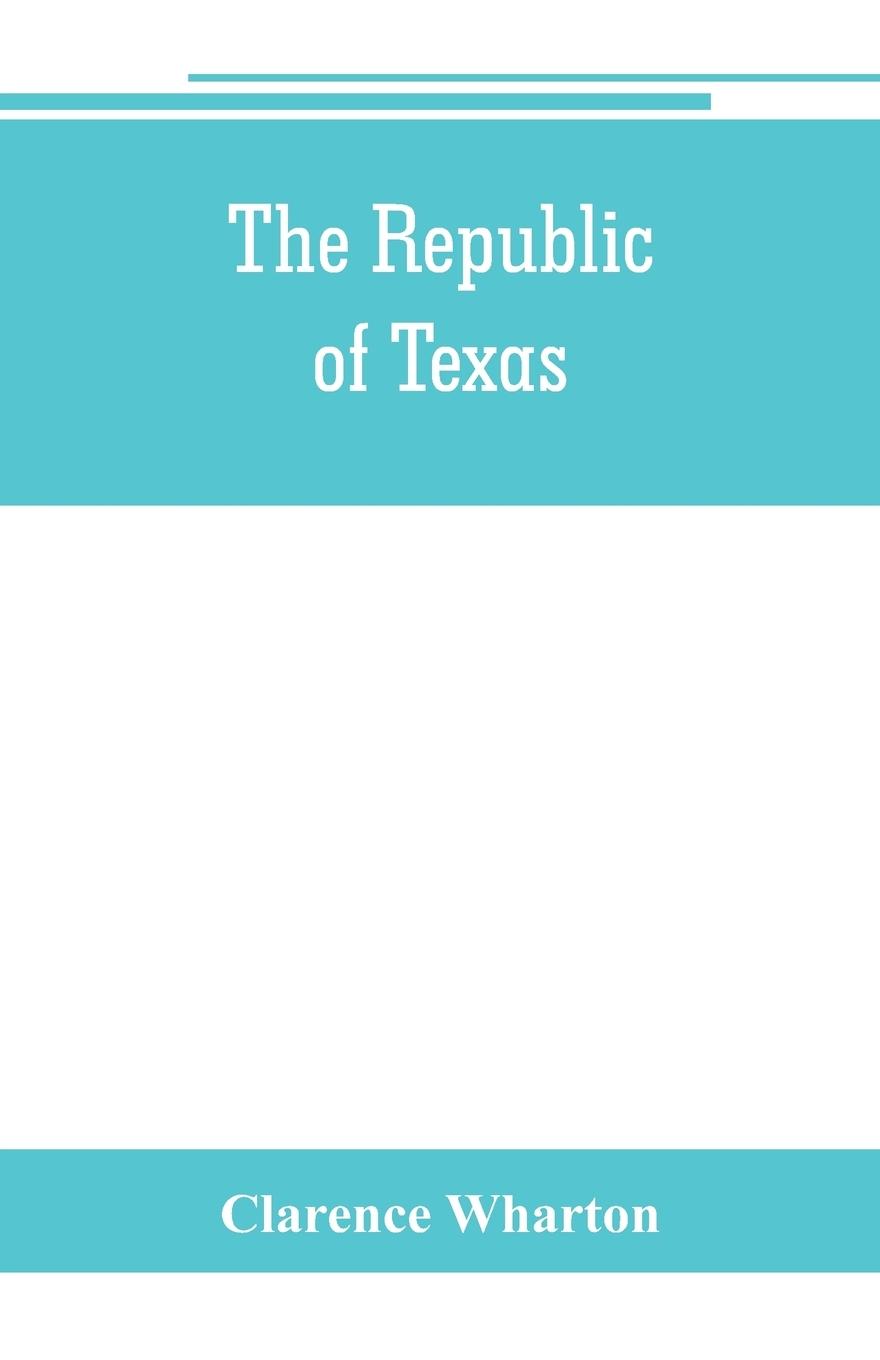 Vorderes Coverbild The republic of Texas; a brief history of Texas from the first American colonies in 1821 to annexation in 1846