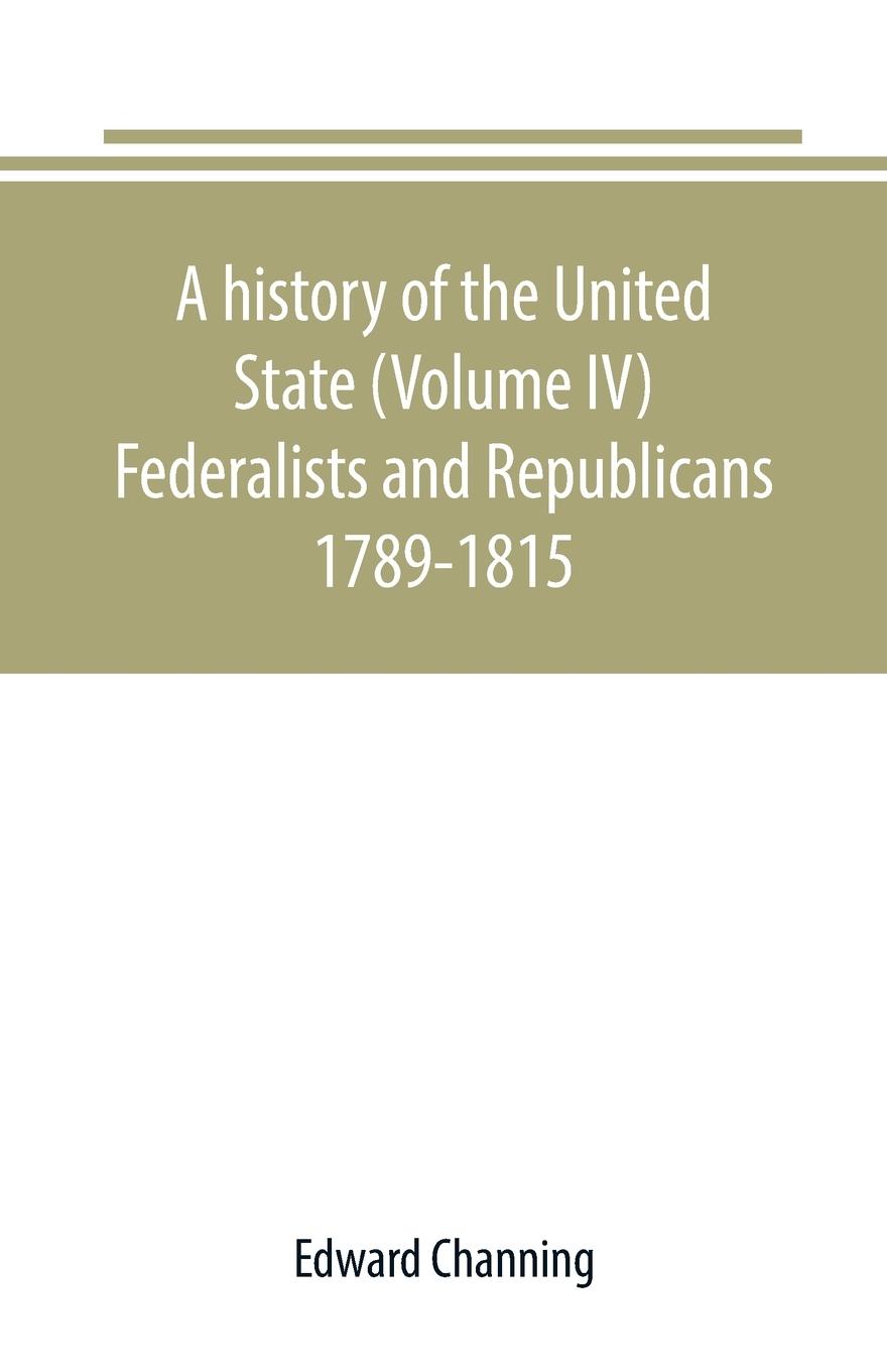 Vorderes Coverbild A history of the United State (Volume IV) Federalists and Republicans 1789-1815