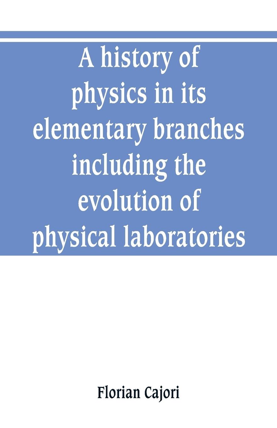 Vorderes Coverbild A history of physics in its elementary branches, including the evolution of physical laboratories