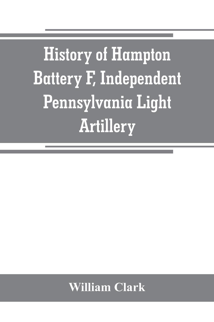 Vorderes Coverbild History of Hampton Battery F, Independent Pennsylvania Light Artillery