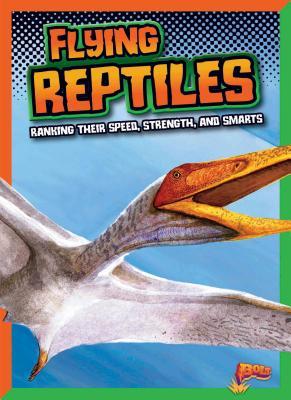 Vorderes Coverbild Flying Reptiles: Ranking Their Speed, Strength, and Smarts