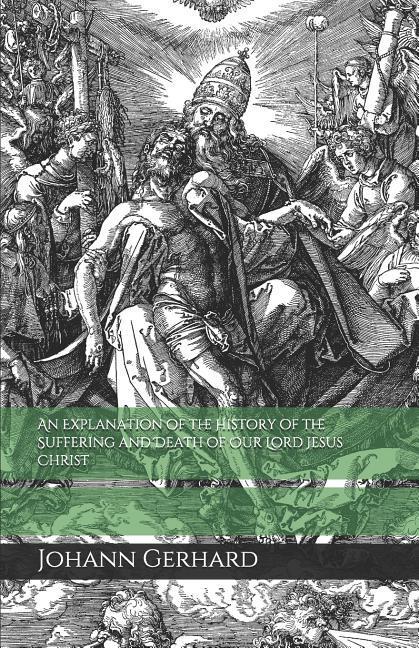 Vorderes Coverbild An Explanation of the History of the Suffering and Death of Our Lord Jesus Christ