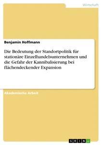 Vorderes Coverbild Die Bedeutung der Standortpolitik für stationäre Einzelhandelsunternehmen und die Gefahr der Kannibalisierung bei flächendeckender Expansion