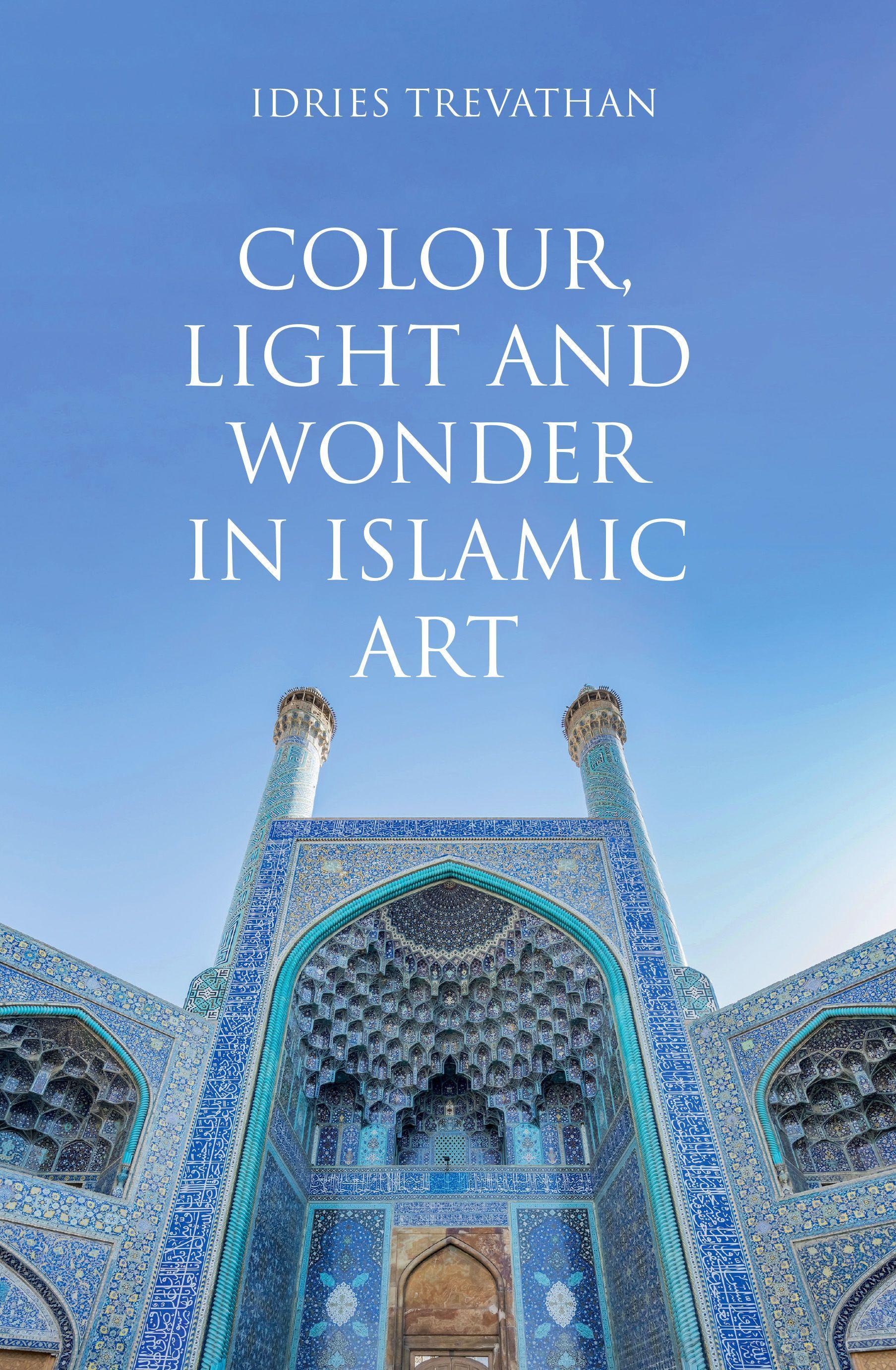 Vorderes Coverbild Colour, Light and Wonder in Islamic Art