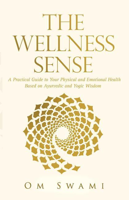 Vorderes Coverbild The Wellness Sense: A practical guide to your physical and emotional health based on Ayurvedic and yogic wisdom