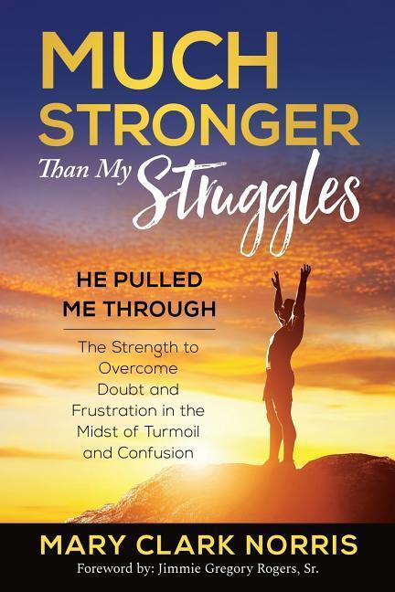 Vorderes Coverbild Much Stronger than My Struggles: He Pulled me Through-The Strength to Overcome Doubt and Frustration in the midst of Turmoil and Confusion