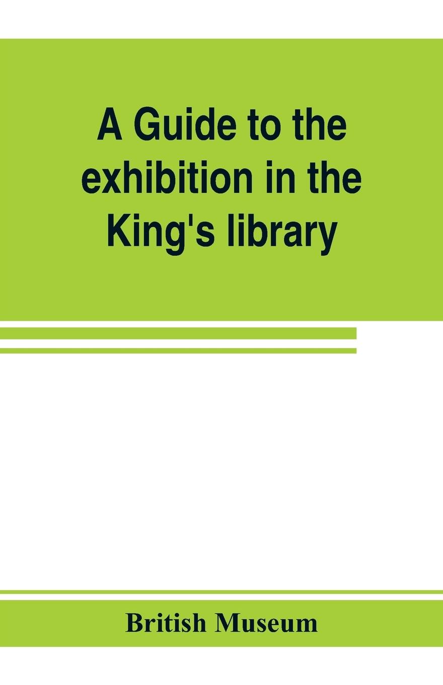 Vorderes Coverbild A guide to the exhibition in the King's library illustrating the history of printing, music-printing and bookbinding