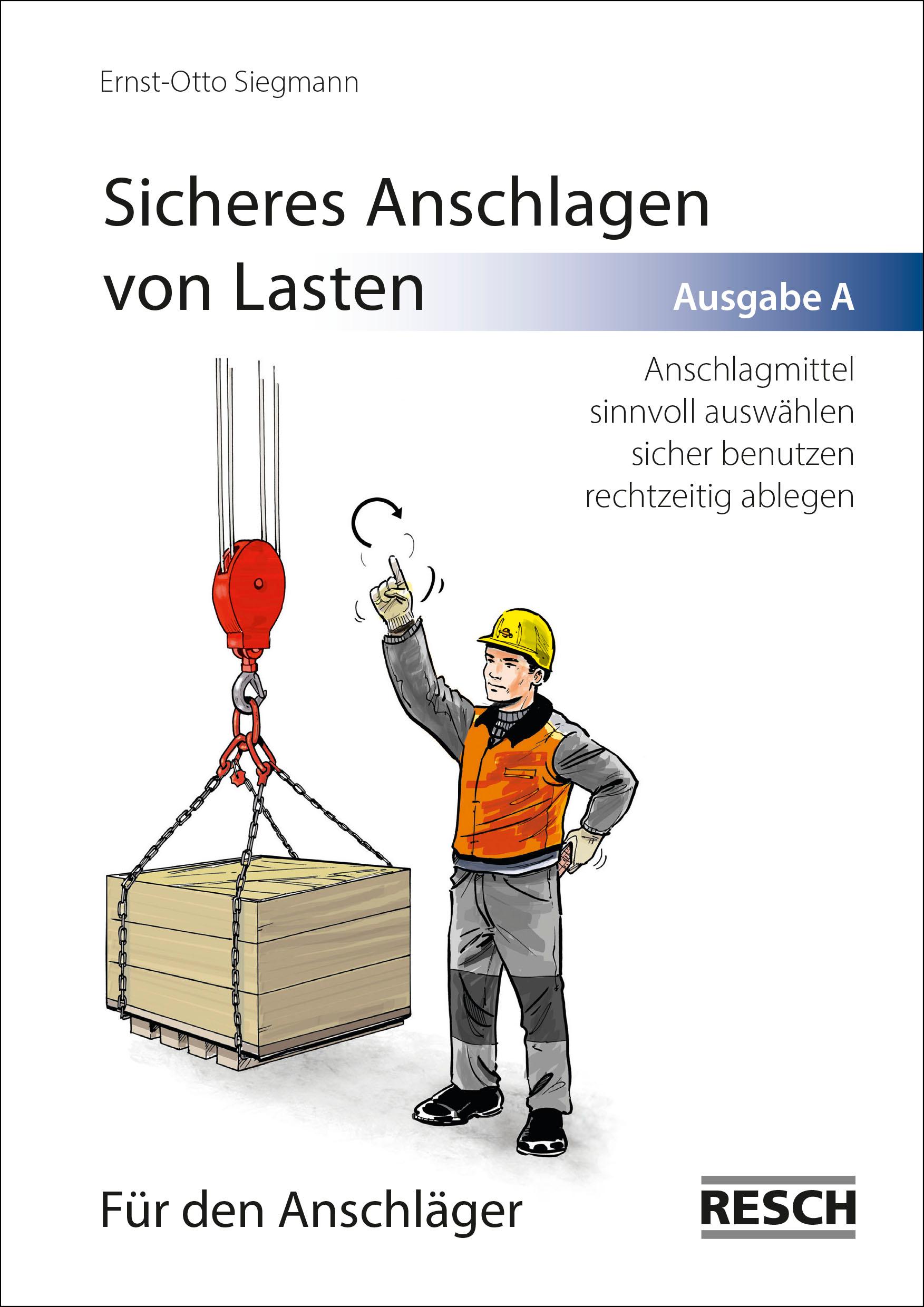 Vorderes Coverbild Sicheres Anschlagen von Lasten. Ausgabe A: Für den Anschläger