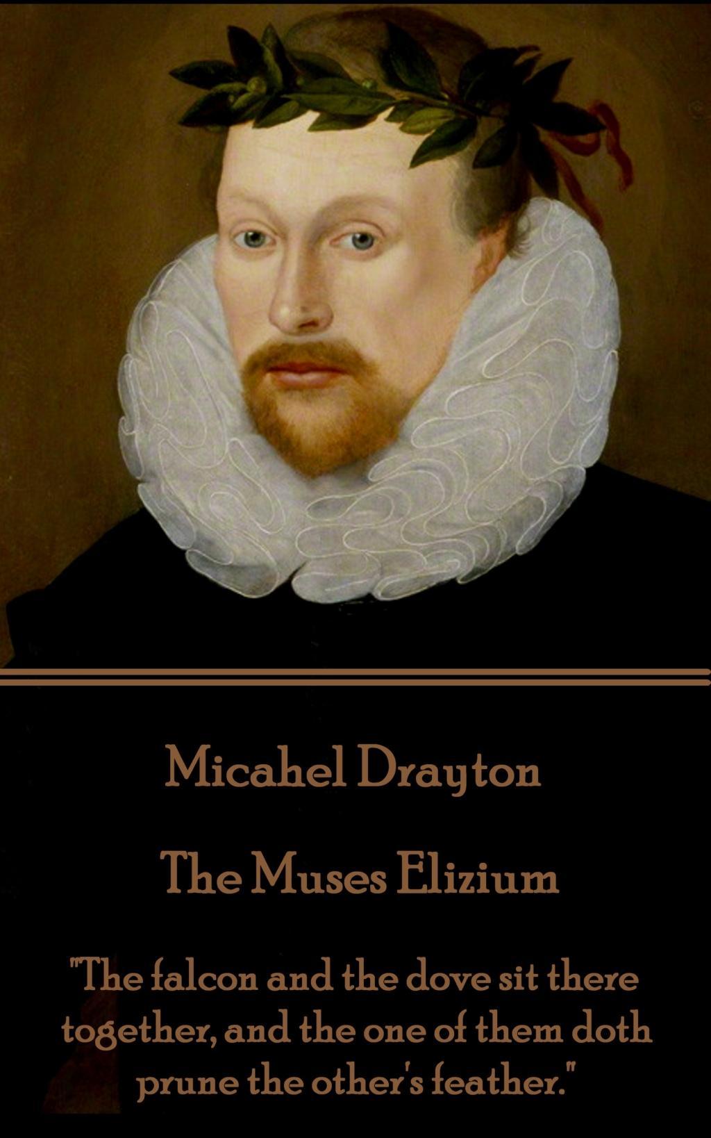 Vorderes Coverbild Michael Drayton - The Muses Elizium: "The falcon and the dove sit there together, and the one of them doth prune the other's feather."