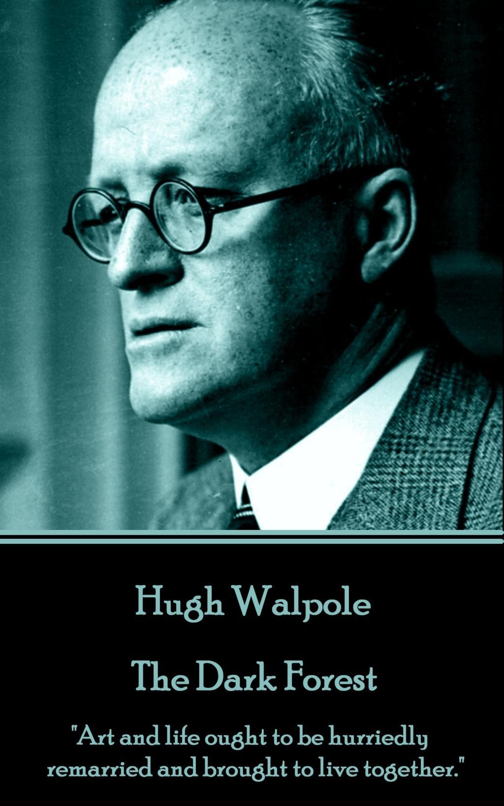 Vorderes Coverbild Hugh Walpole - The Dark Forest: "Art and life ought to be hurriedly remarried and brought to live together."