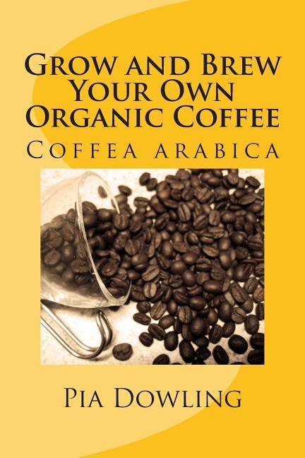 Vorderes Coverbild Grow and Brew Your Own Organic Coffee