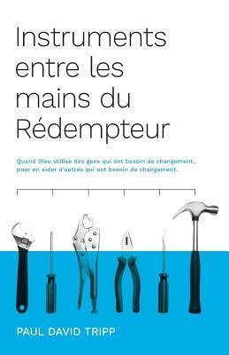 Vorderes Coverbild Instruments entre les mains du Rédempteur (Instruments in the Redeemer's Hands): Quand Dieu utilise des gens qui ont besoin de changement, pour en aid