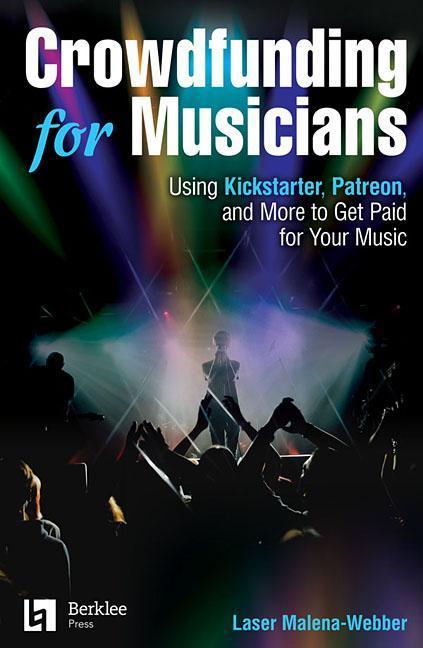 Vorderes Coverbild Crowdfunding for Musicians: Using Kickstarter, Patreon and More to Get Paid for Your Music