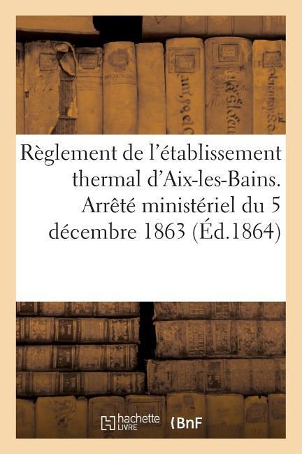 Vorderes Coverbild Règlement de l'Établissement Thermal d'Aix-Les-Bains. Arrêté Ministériel Du 5 Décembre 1863