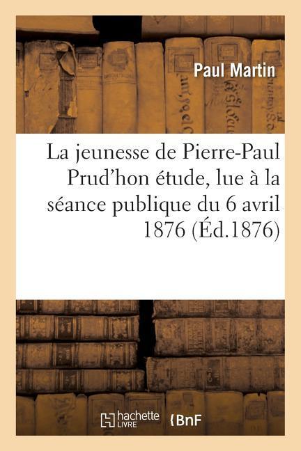 Vorderes Coverbild La Jeunesse de Pierre-Paul Prud'hon Étude, Lue À La Séance Publique Du 6 Avril 1876