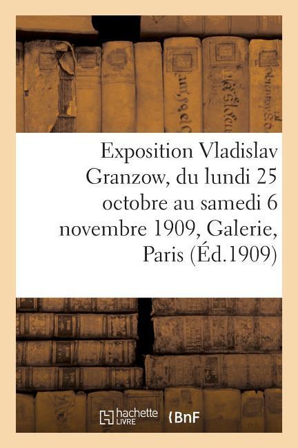 Vorderes Coverbild Exposition Vladislav Granzow, Du Lundi 25 Octobre Au Samedi 6 Novembre 1909, Galerie E. Druet Paris