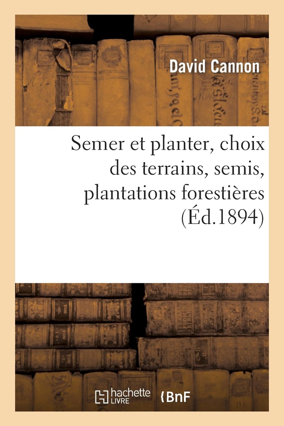 Vorderes Coverbild Semer Et Planter, Choix Des Terrains, Semis, Plantations Forestières Et d'Agrément,