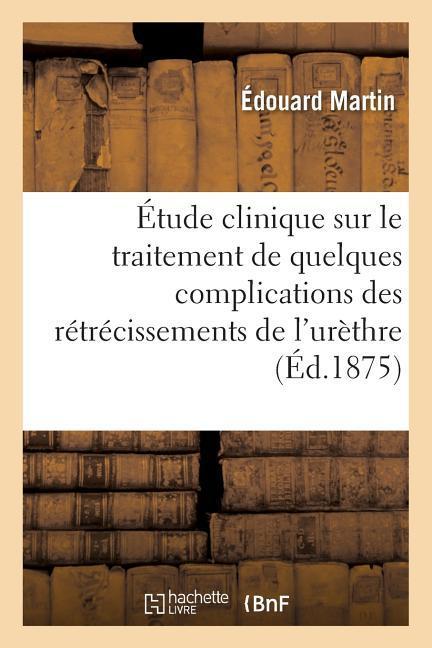 Vorderes Coverbild Étude Clinique Sur Le Traitement de Quelques Complications Des Rétrécissements de l'Urèthre