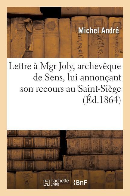 Vorderes Coverbild Lettre À Mgr Joly, Archevêque de Sens, Lui Annonçant Son Recours Au Saint-Siège Contre l'Écrit