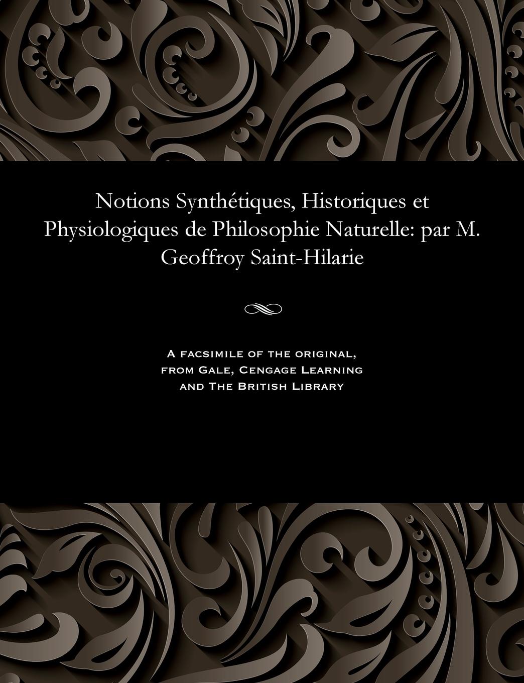 Vorderes Coverbild Notions Synthétiques, Historiques Et Physiologiques de Philosophie Naturelle: Par M. Geoffroy Saint-Hilarie