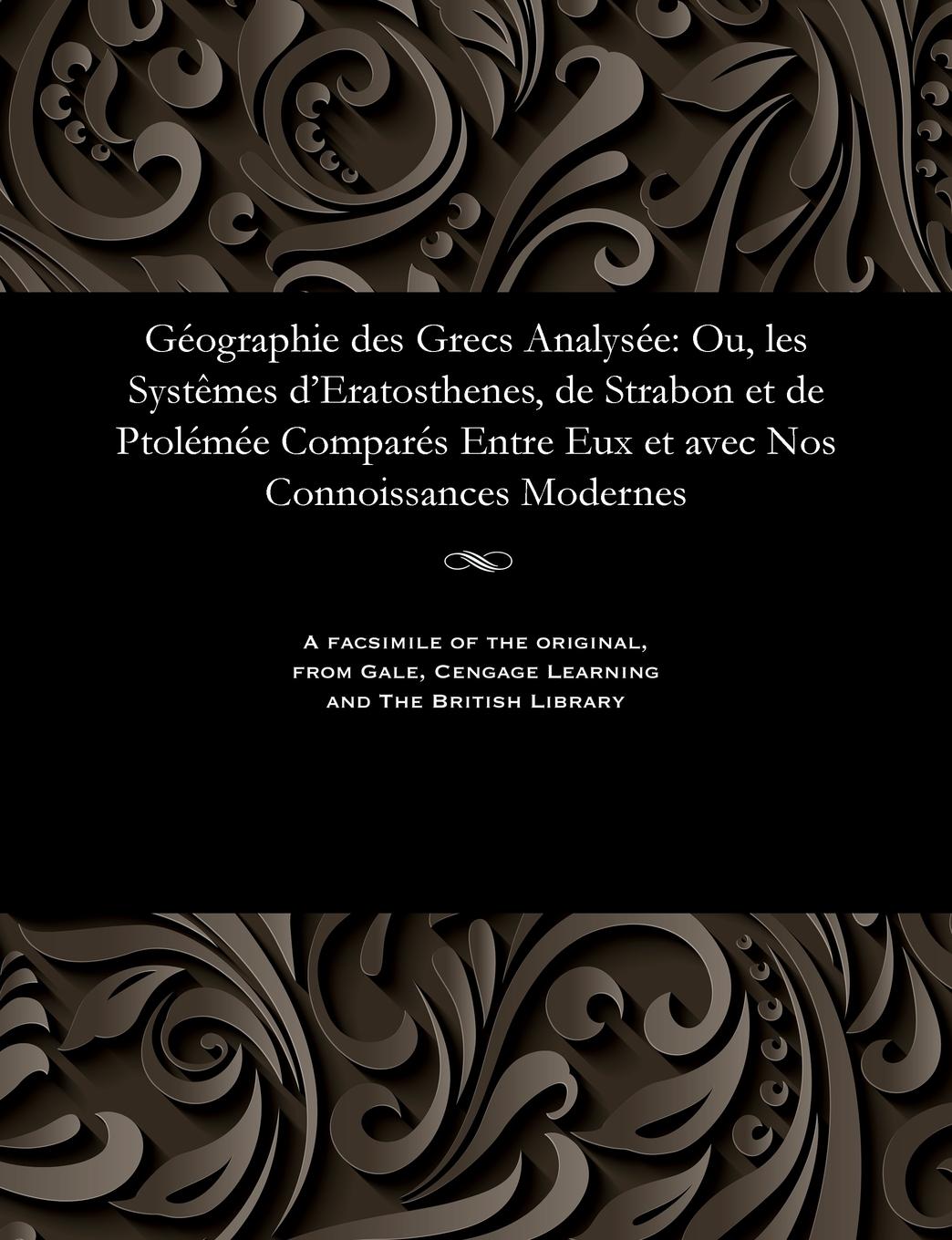 Vorderes Coverbild Géographie Des Grecs Analysée: Ou, Les Systèmes d'Eratosthenes, de Strabon Et de Ptolémée Comparés Entre Eux Et Avec Nos Connoissances Modernes