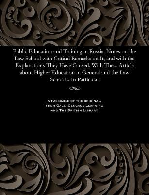 Vorderes Coverbild Public Education and Training in Russia. Notes on the Law School with Critical Remarks on It, and with the Explanations They Have Caused. with The...