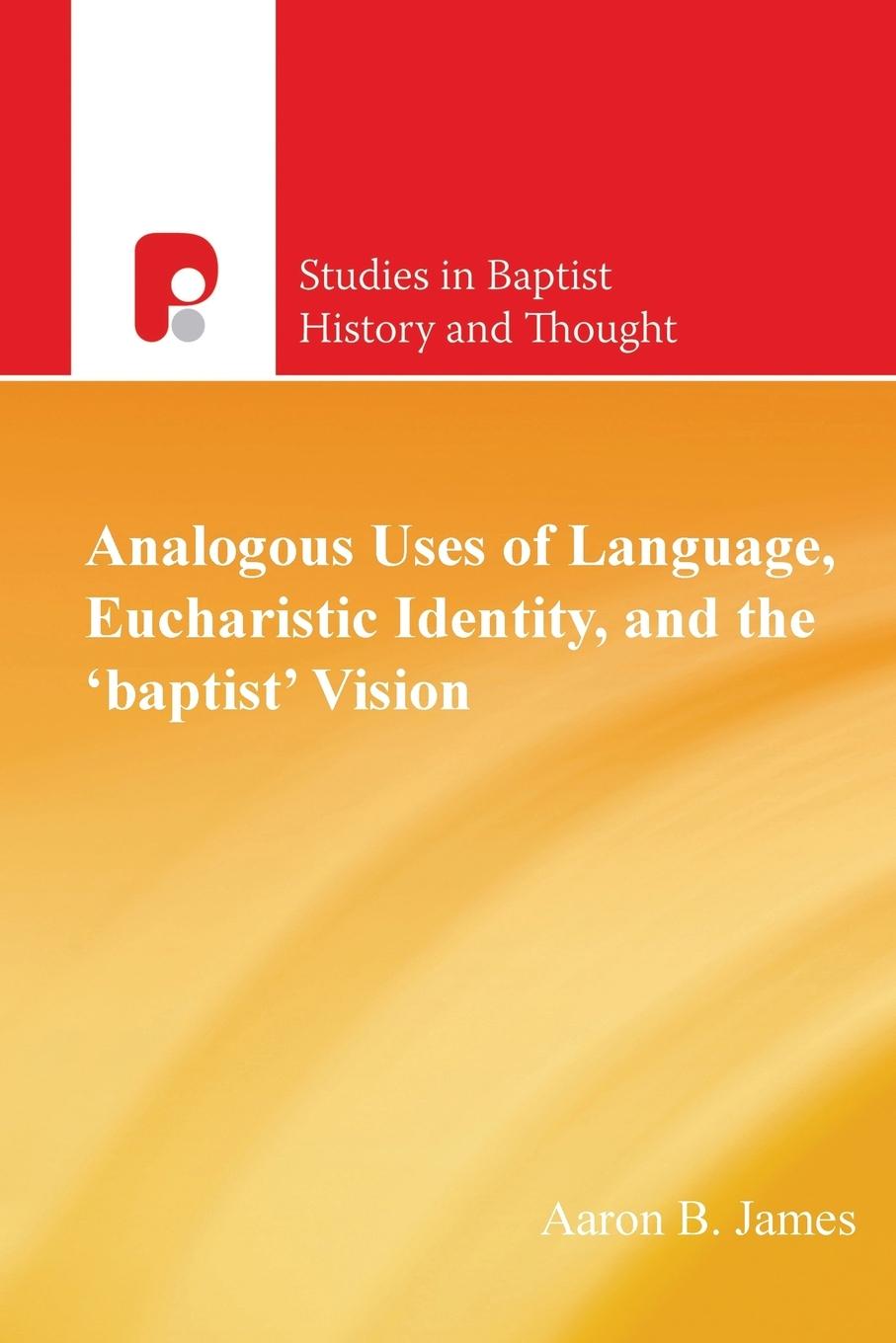 Vorderes Coverbild Analogous Uses of Language, Eucharistic Identity, and the 'Baptist' Vision