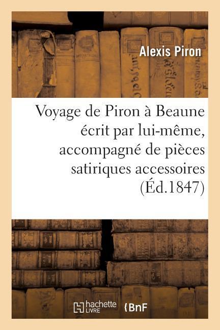 Vorderes Coverbild Voyage de Piron À Beaune Écrit Par Lui-Même, Accompagné de Pièces Satiriques Accessoires 1847