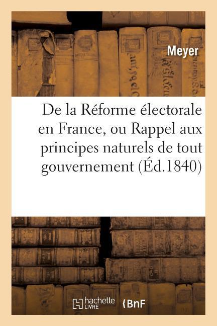 Vorderes Coverbild de la Réforme Électorale En France, Ou Rappel Aux Principes Naturels de Tout Gouvernement: Sous Le Rapport Des Moeurs, Des Lois, de la Morale Et de la