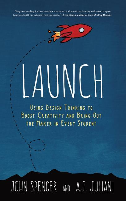 Vorderes Coverbild Launch: Using Design Thinking to Boost Creativity and Bring Out the Maker in Every Student