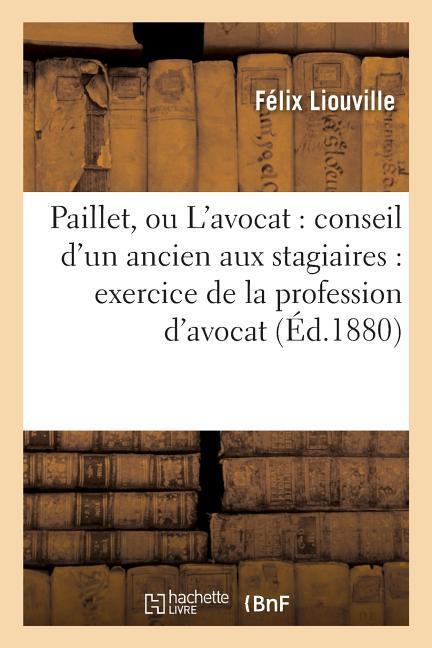 Vorderes Coverbild Paillet, Ou l'Avocat: Conseil d'Un Ancien Aux Stagiaires Sur l'Exercice de la Profession d'Avocat