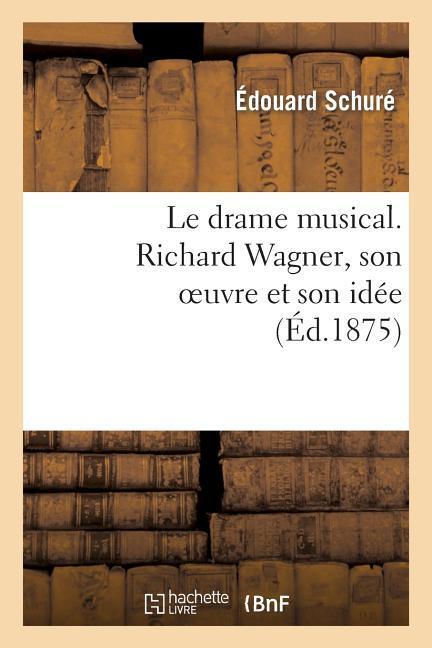 Vorderes Coverbild Le Drame Musical. Richard Wagner, Son Oeuvre Et Son Idée