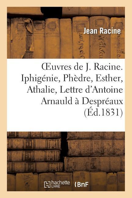 Vorderes Coverbild Oeuvres de J. Racine. Iphigénie, Phèdre, Esther, Athalie, Lettre d'Antoine Arnauld À Despréaux