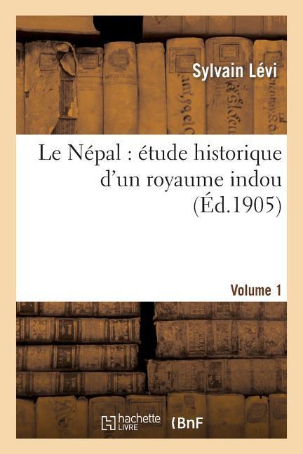 Vorderes Coverbild Le Népal: Étude Historique d'Un Royaume Indou. Volume 1