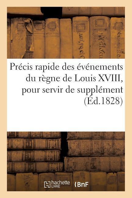 Vorderes Coverbild Précis Rapide Des Événements Du Règne de Louis XVIII, Pour Servir de Supplément