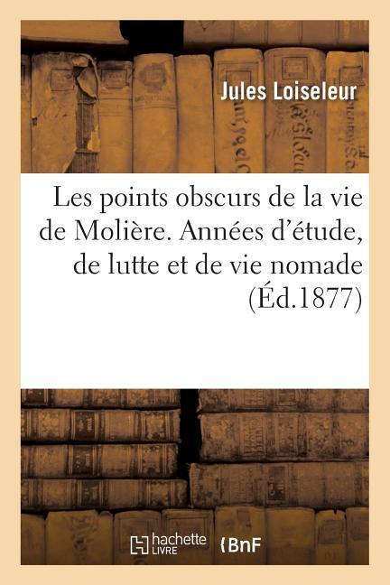 Vorderes Coverbild Les Points Obscurs de la Vie de Molière. Années d'Étude, de Lutte Et de Vie Nomade