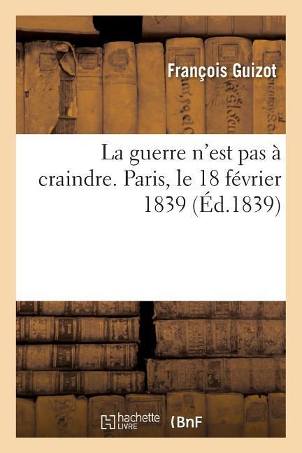 Vorderes Coverbild La guerre n'est pas à craindre. Paris, le 18 février 1839