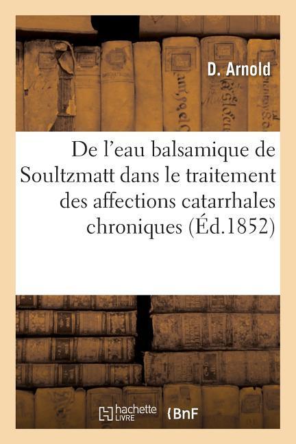 Vorderes Coverbild Considérations Pratiques Sur l'Emploi de l'Eau Balsamique de Soultzmatt: Dans Le Traitement Des Affections Catarrhales Chroniques