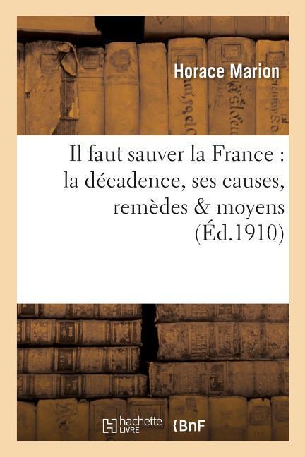 Vorderes Coverbild Il Faut Sauver La France: La Décadence, Ses Causes, Remèdes & Moyens